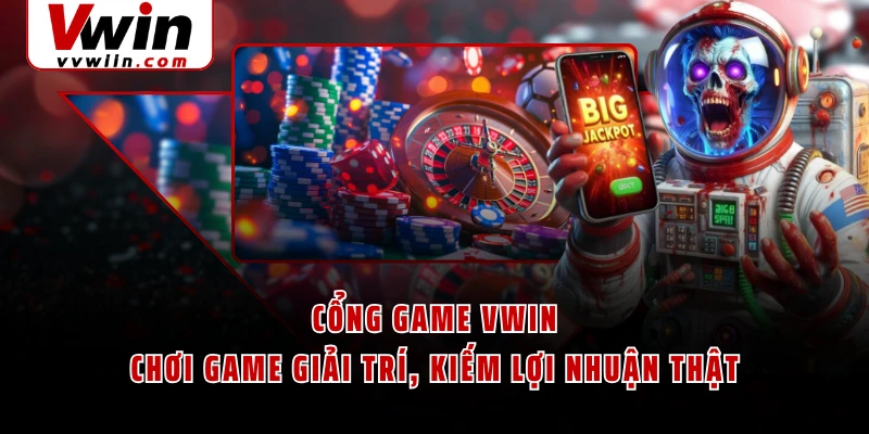 Cổng Game VWIN - Chơi Game Giải Trí, Kiếm Lợi Nhuận Thật