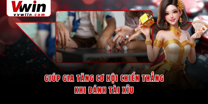 Giúp gia tăng cơ hội chiến thắng khi đánh Tài Xỉu