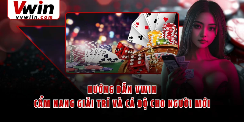 Hướng Dẫn VWIN - Cẩm Nang Giải Trí Và Cá Độ Cho Người Mới