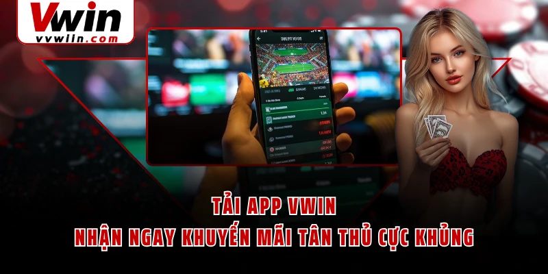 Tải App VWIN Nhận Ngay Khuyến Mãi Tân Thủ Cực Khủng