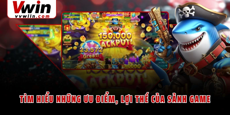 Tìm hiểu những ưu điểm, lợi thế của sảnh game 