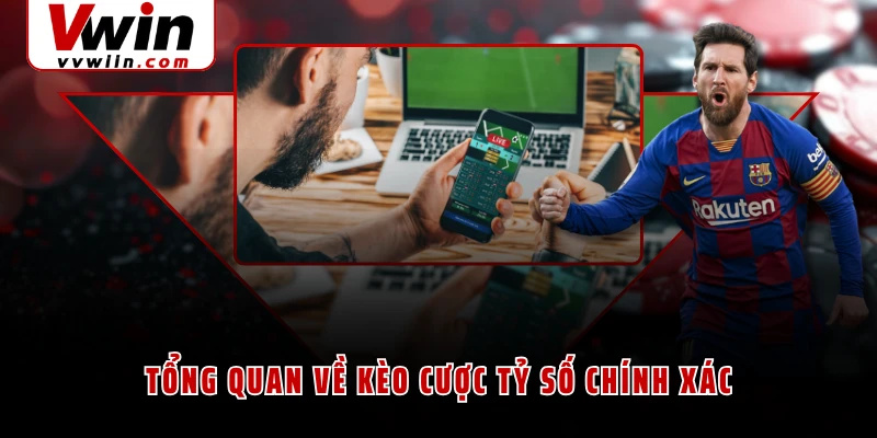 Tổng quan về kèo cược tỷ số chính xác