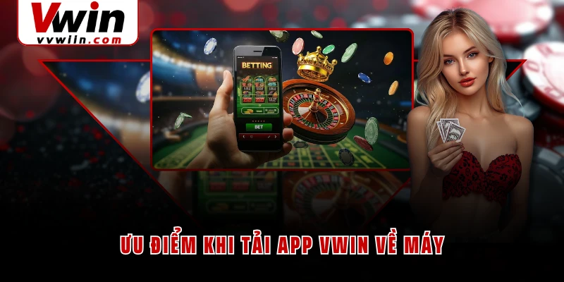 Ưu điểm khi tải app VWIN về máy