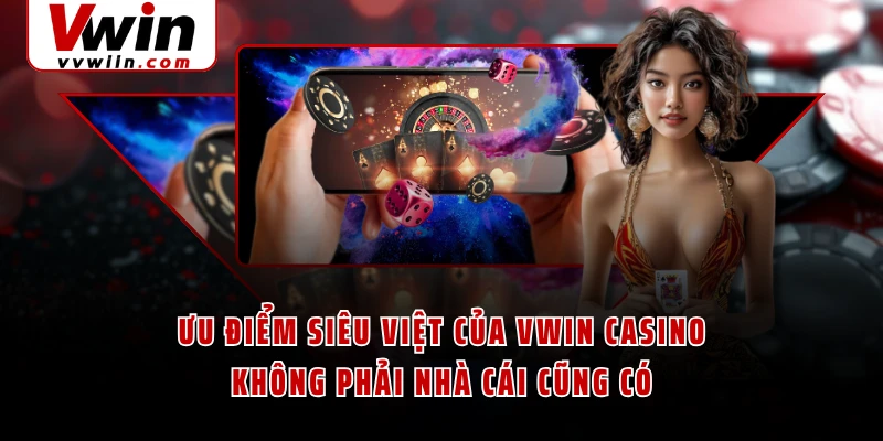 Ưu điểm siêu việt của VWIN casino không phải nhà cái cũng có